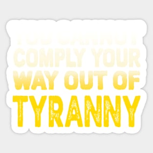 You Cannot Comply Your Way Out Of Tyranny, Political Quote, Sticker